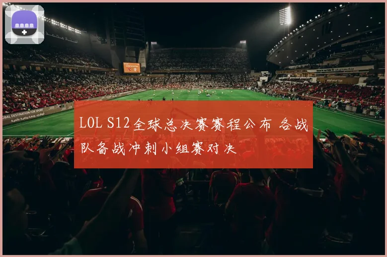 LOL S12全球总决赛赛程公布 各战队备战冲刺小组赛对决