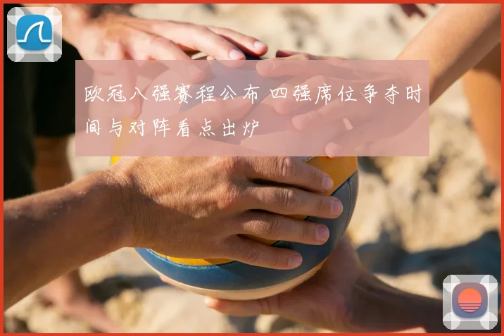 欧冠八强赛程公布 四强席位争夺时间与对阵看点出炉