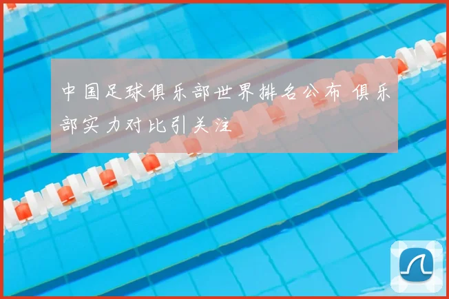 中国足球俱乐部世界排名公布 俱乐部实力对比引关注