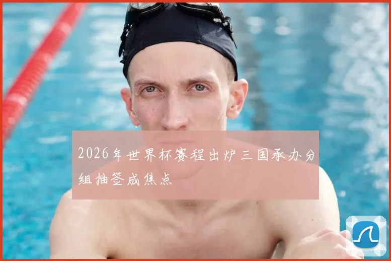 2026年世界杯赛程出炉三国承办分组抽签成焦点