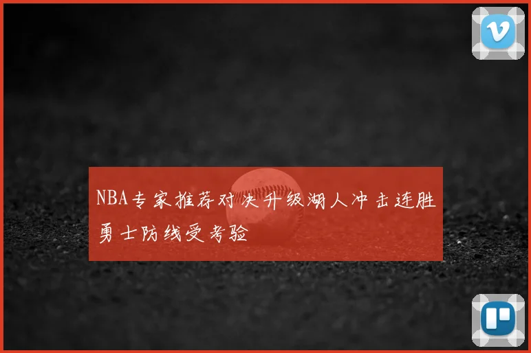 NBA专家推荐对决升级湖人冲击连胜勇士防线受考验